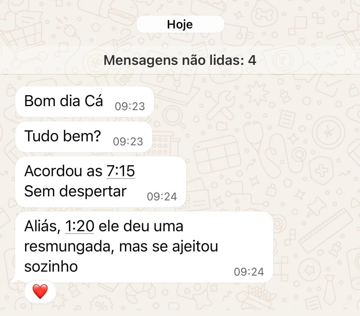 Mensagens de uma mãe: “Bom dia, Cá. Tudo bem?” “Acordou às 7:15, sem despertar.” “Aliás, 1:20 ele deu uma resmungada, mas se ajeitou sozinho.”